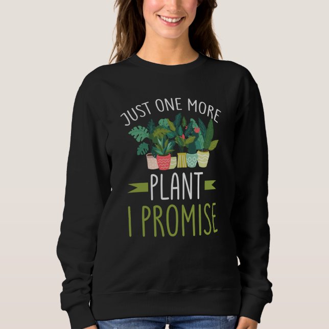 Just One More Plant I Promise Garden Gardening Pla Sweatshirt (Vorderseite)
