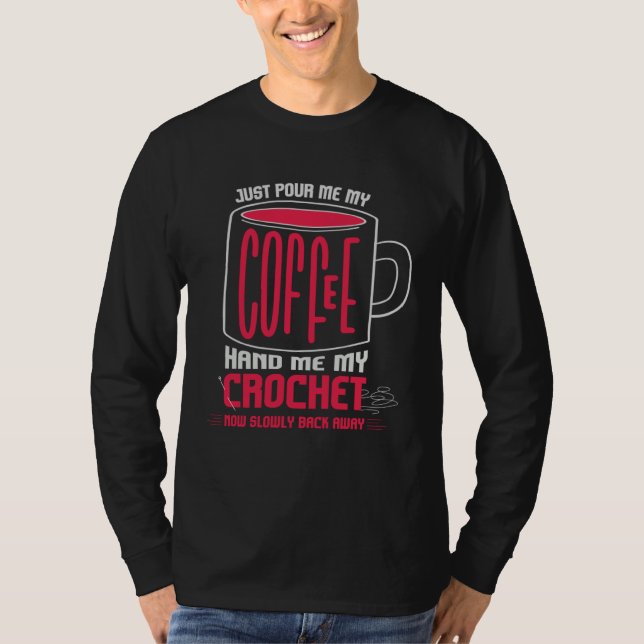 Just Pour Me Coffee Hand Me My Crochet I Crochetin T-Shirt (Vorderseite)