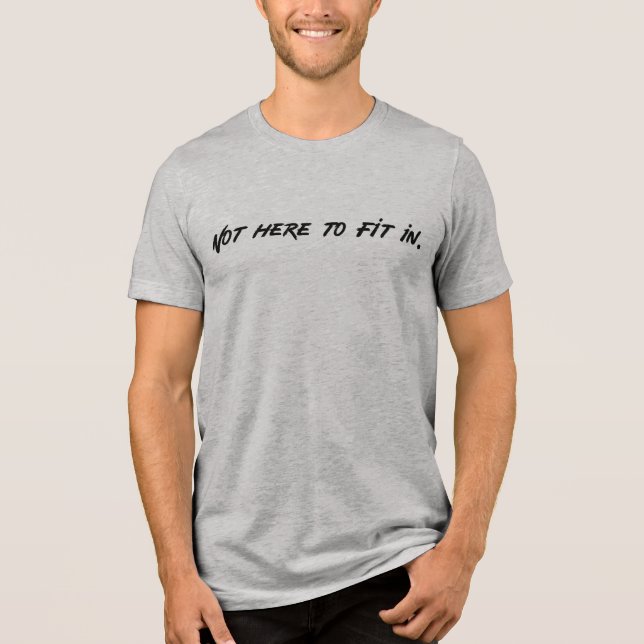 Just so they know, "Not here to fit in" Tri-Blend Shirt (Vorderseite)