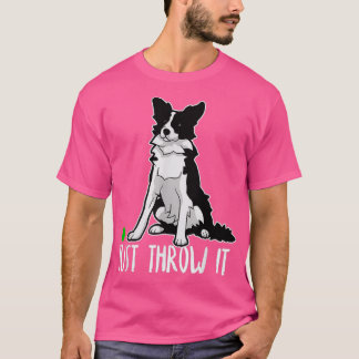Just Throw it Funny Border Collie Dog Lover T-Shirt