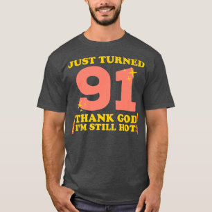 Just Turned 91 Thank God i'm Still Hot 91st Birthd T-Shirt