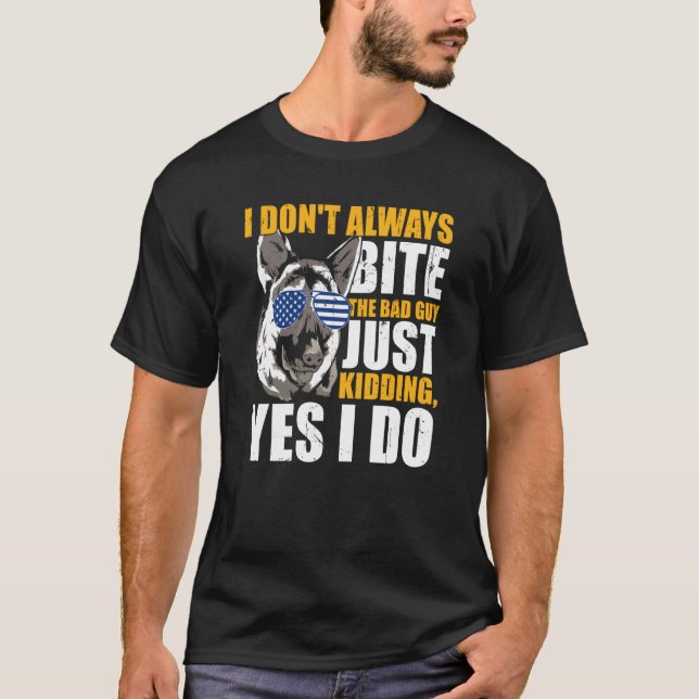 K9 Police Dog I Don't Always Bite The Bad Guy Just T-Shirt (Vorderseite)