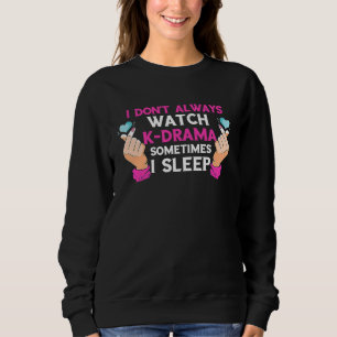 K Pop Ich schaue nicht immer Koreanische Dramen K Sweatshirt