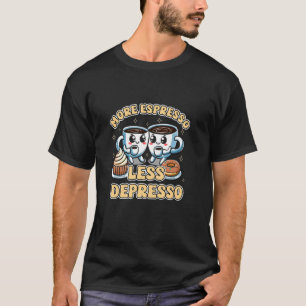 Kaffebohnen Morgen Mehr Espresso Weniger Depresso  T-Shirt