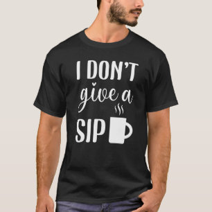 Kaffee 365 Ich Gebe Keinen Schluck Kaffee Zitat Ka T-Shirt