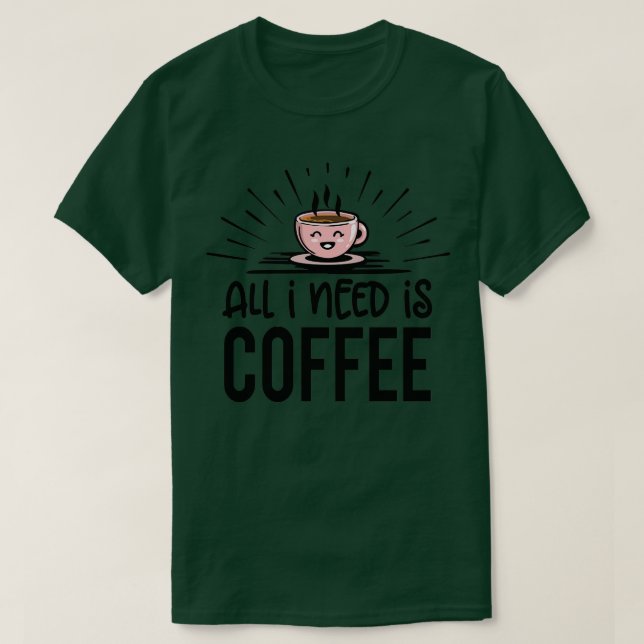 Kaffee Alles, was ich brauche 2 T-Shirt (Design vorne)