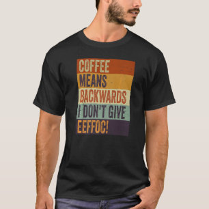 Kaffee bedeutet rückwärts I Don't Give Eeffoc  Sar T-Shirt