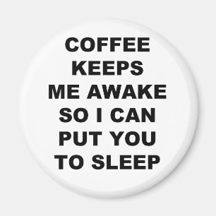 KAFFEE BEHÄLT MICH WACH, ALSO KANN ICH SIE SETZEN MAGNET