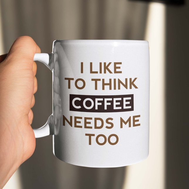 Kaffee braucht mich auch kaffeetasse (I Like To Think Coffee Needs Me Too Mug)