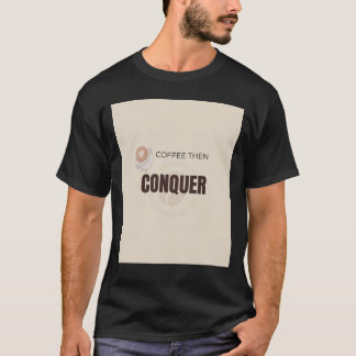 Kaffee Dann Erobern Motivierendes Zitat für Kaffee T-Shirt
