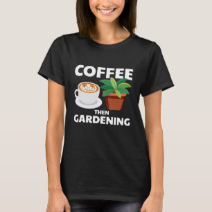 Kaffee dann Gartenarbeit T-Shirt