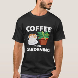Kaffee dann Gartenarbeit T-Shirt
