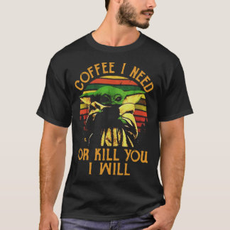 Kaffee, den ich brauche oder töten Sie, ich werde  T-Shirt