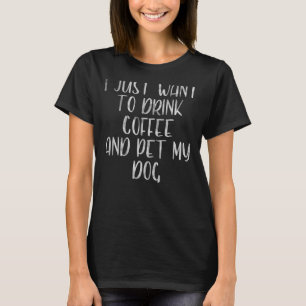 Kaffee, den ich nur Wollte, um Kaffee zu trinken u T-Shirt
