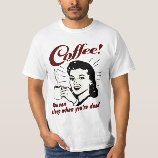 Kaffee! Du kannst schlafen, wenn du tot bist T-Shi T-Shirt