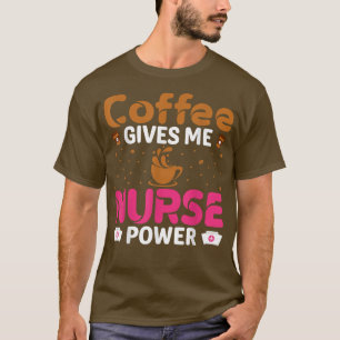 Kaffee gibt mir Power Koffein Lover Nurse T-Shirt