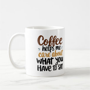 "Kaffee hilft mir, sich um das zu kümmern, was Sie Kaffeetasse