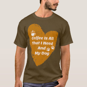 Kaffee ist alles, was ich brauche und mein Hund 2 T-Shirt