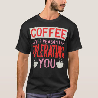 Kaffee ist der Grund, warum ich dir Kaffee tolerie T-Shirt