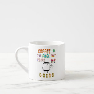 Kaffee ist der Treibstoff, der mir Behalte zu gehe Espressotasse