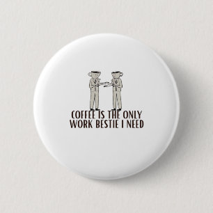 Kaffee ist die einzige Arbeitsmöglichkeit, die ich Button