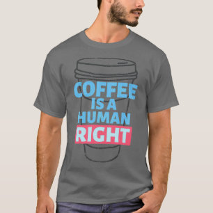 Kaffee ist ein Menschenrecht 11 T-Shirt