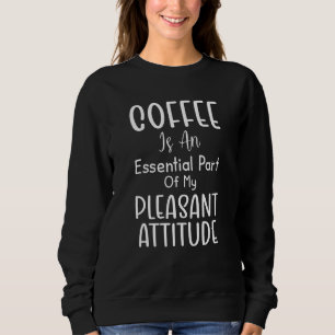 Kaffee ist ein wesentlicher Teil meiner angenehmen Sweatshirt