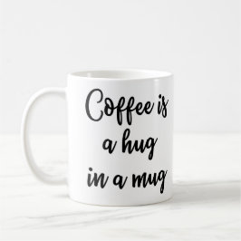 Kaffee ist eine Umarmung in einer Tasse Tasse