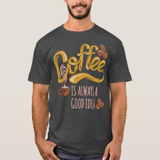Kaffee ist immer eine gute Idee T-Shirt