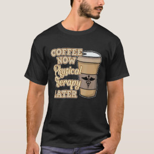 Kaffee jetzt Physikalische Therapie Physiotherapie T-Shirt