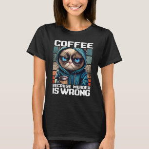 Kaffee Kaffee I Kaffee, weil Mord falsch T-Shirt