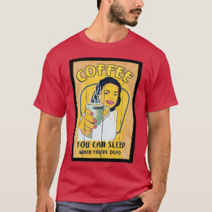 Kaffee kann man schlafen, wenn man tot ist T-Shirt
