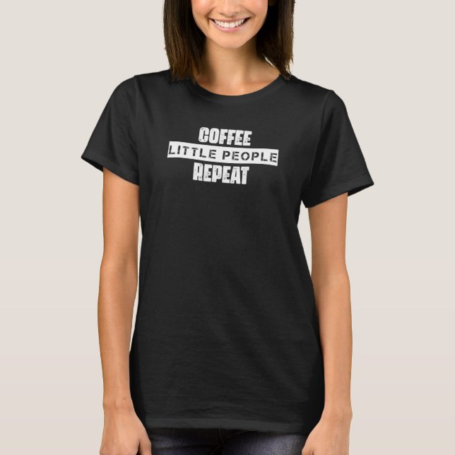 Kaffee Kleine Leute Kinderbetreuung Sarcasm T-Shirt (Vorderseite)