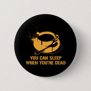 Kaffee können Sie schlafen, wenn Sie tot sind Button