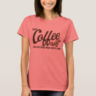 Kaffee können Sie schlafen, wenn Sie tot sind T-Shirt