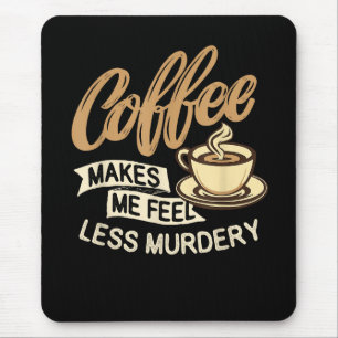 Kaffee lässt mich mich weniger mörderisch fühlen mousepad