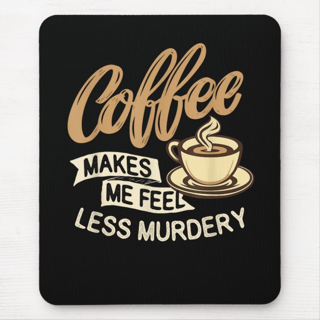 Kaffee lässt mich mich weniger mörderisch fühlen mousepad (Vorne)