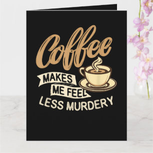 Kaffee lässt mich weniger mörderisch fühlen karte