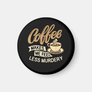 Kaffee lässt mich weniger mörderisch fühlen magnet