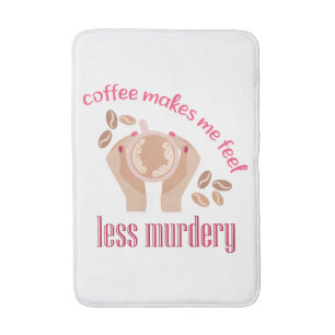 Kaffee lässt mich weniger mörderisch und lustig er badematte