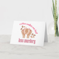 Kaffee lässt mich weniger mörderisch und lustig er
