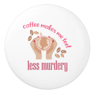 Kaffee lässt mich weniger mörderisch und lustig er keramikknauf