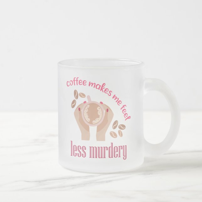 Kaffee lässt mich weniger mörderisch und lustig er mattglastasse (Rechts)