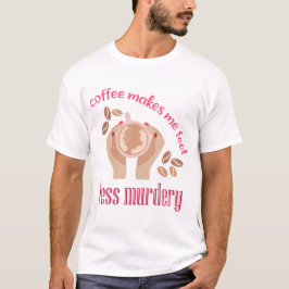 Kaffee lässt mich weniger mörderisch und lustig er T-Shirt