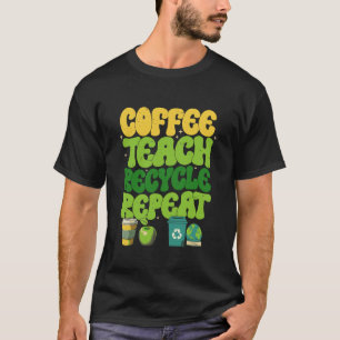 Kaffee Lehre Recyceln Wiederholen Lehrer Grafik T-Shirt