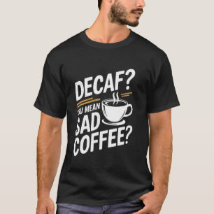 Kaffee Liebhaber Humor Entkoffeiniert Du meinst tr T-Shirt