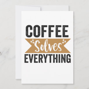 Kaffee löst alles Funny Coffein Lover Geschenk Einladung