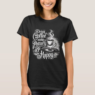 Kaffee machen Töpferwaren glücklich sein T-Shirt