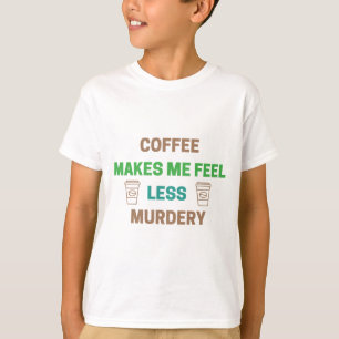 Kaffee macht mich weniger Murdery - Funny Coffein T-Shirt
