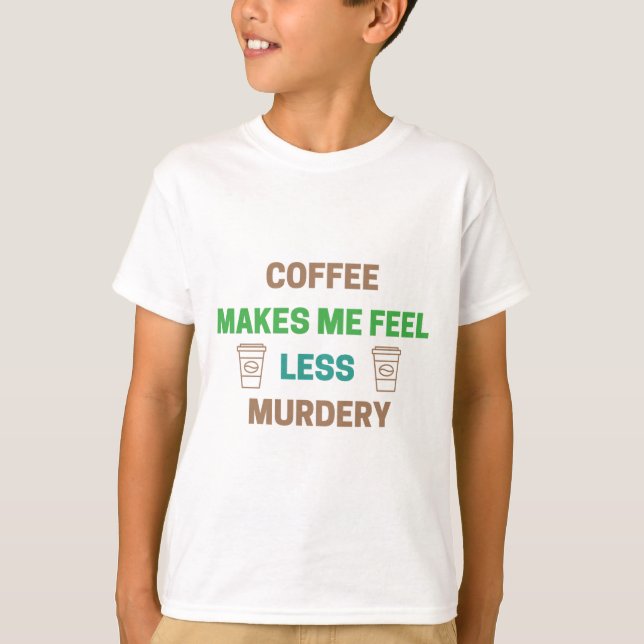 Kaffee macht mich weniger Murdery - Funny Coffein T-Shirt (Vorderseite)